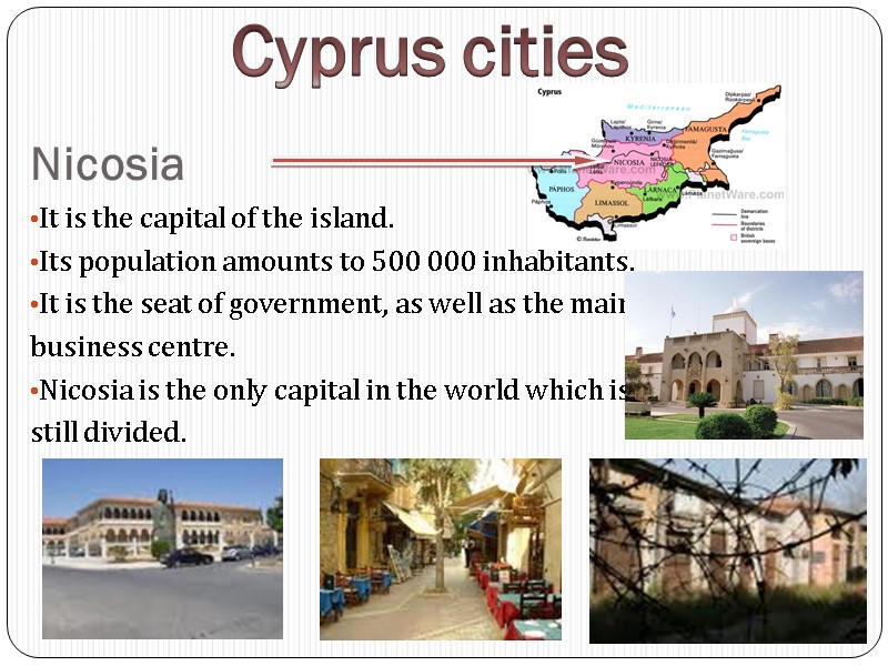 Nicosia It is the capital of the island. Its population amounts to 500 000